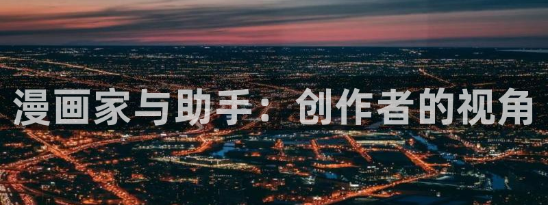 韩国十八禁羞羞漫画：漫画家与助手：创作者的视角