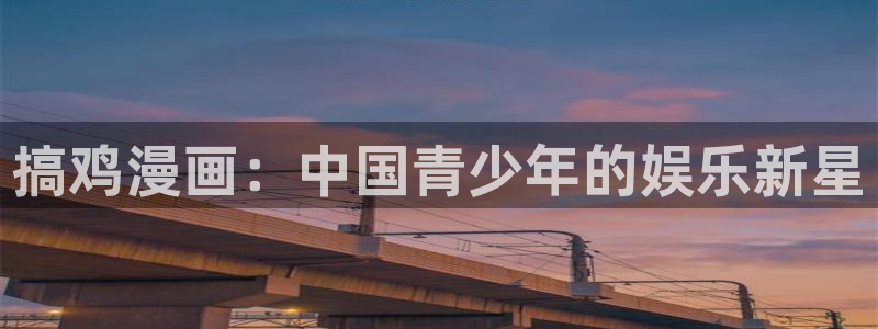 歪歪漫画羞羞漫画：搞鸡漫画：中国青少年的娱乐新星