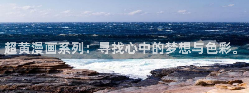 韩式羞羞漫画：超黄漫画系列：寻找心中的梦想与色彩。